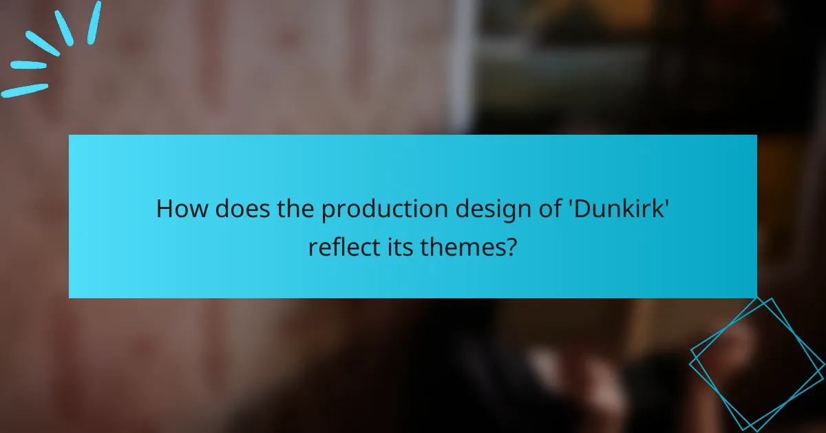 How does the production design of 'Dunkirk' reflect its themes?