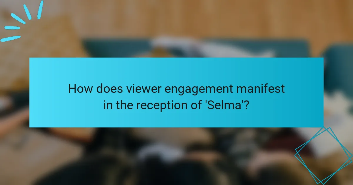 How does viewer engagement manifest in the reception of 'Selma'?