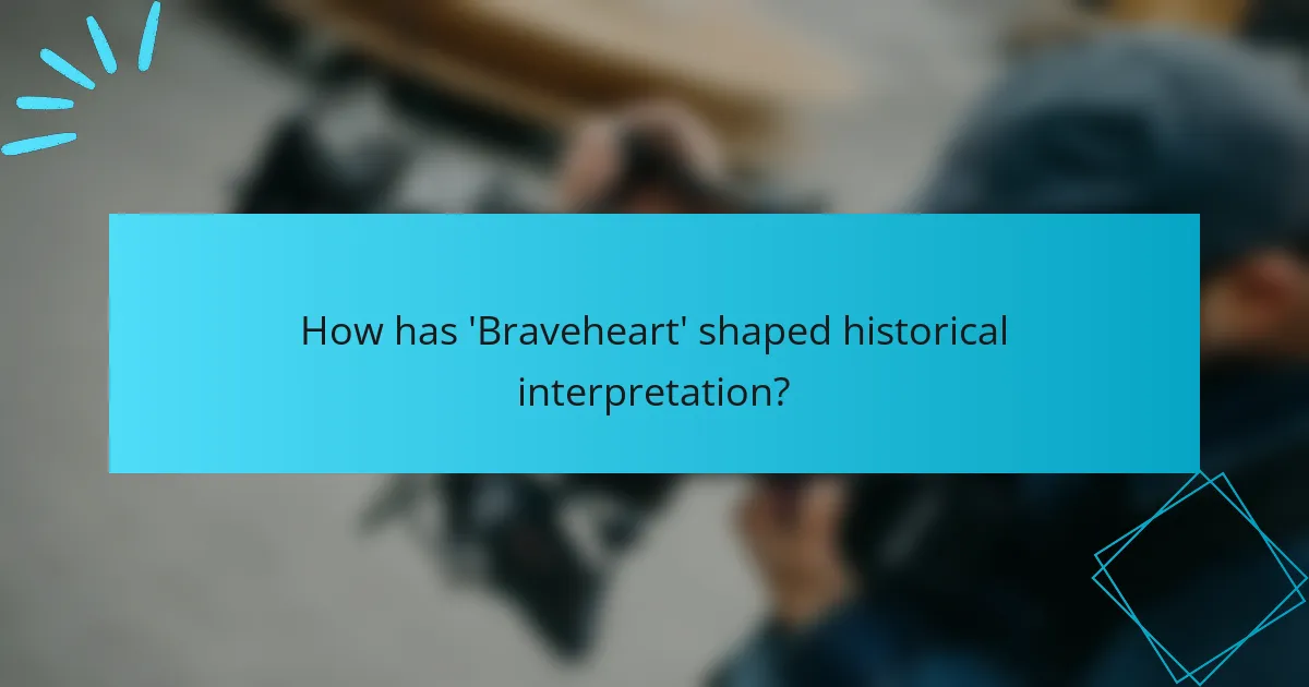 How has 'Braveheart' shaped historical interpretation?