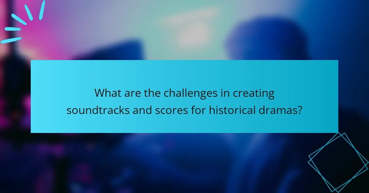 What are the challenges in creating soundtracks and scores for historical dramas?