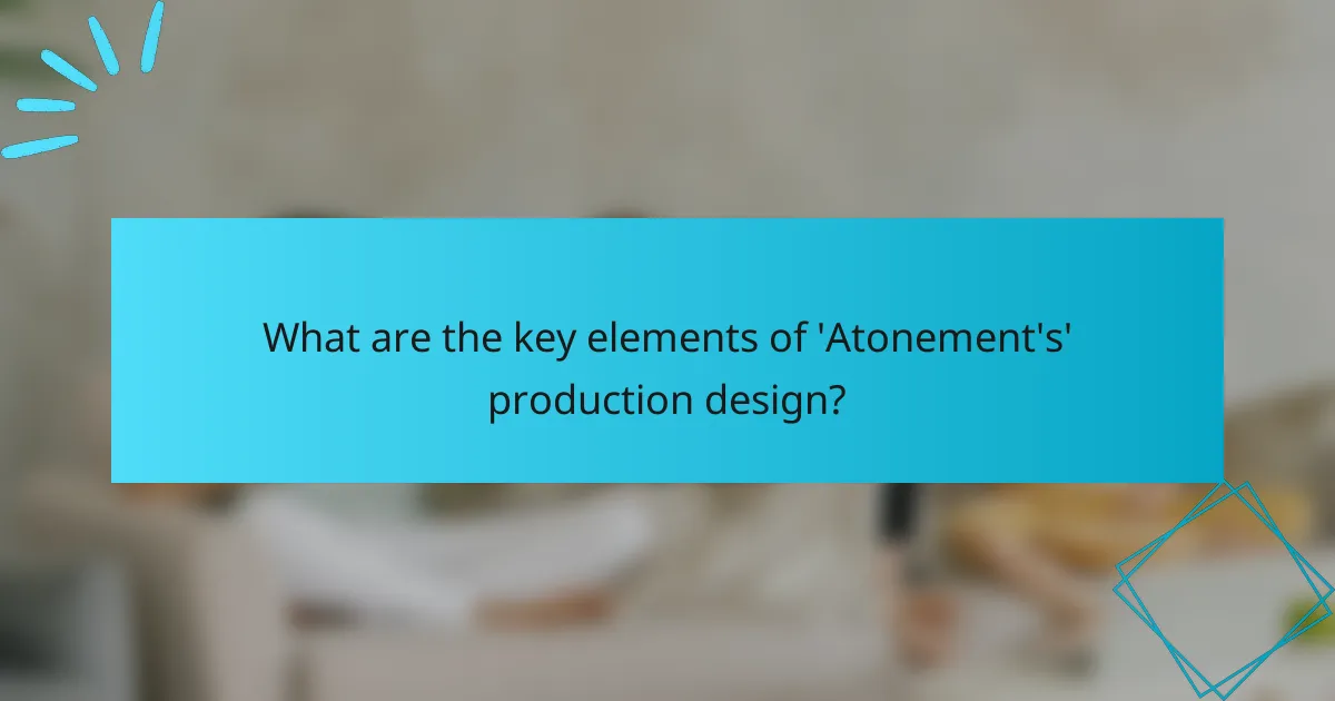 What are the key elements of 'Atonement's' production design?