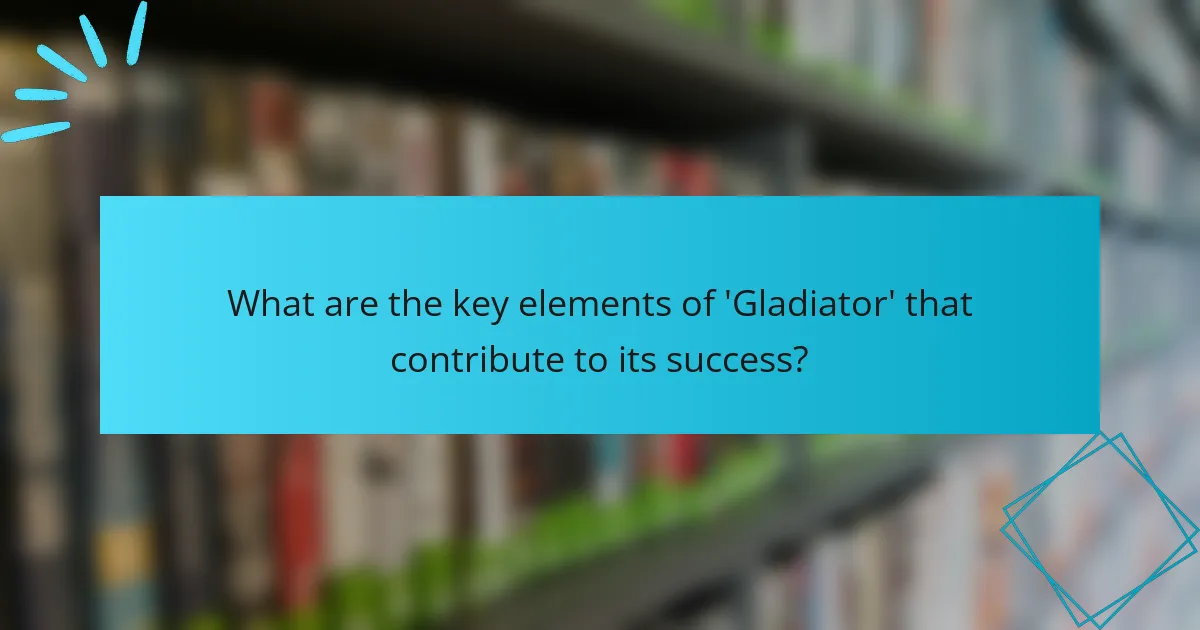 What are the key elements of 'Gladiator' that contribute to its success?