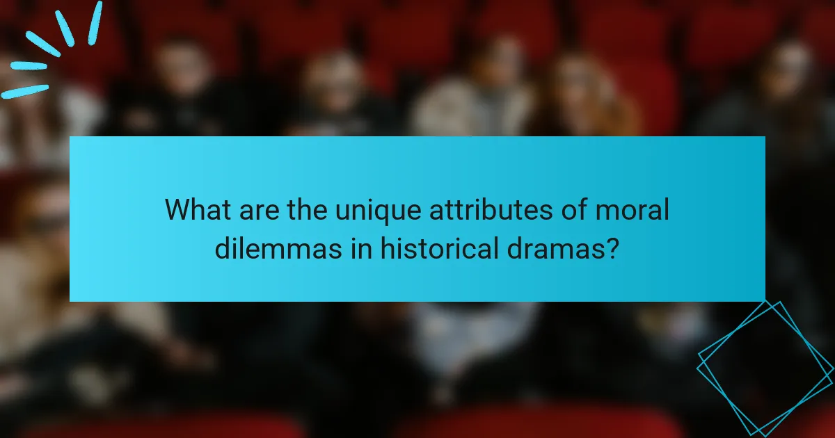 What are the unique attributes of moral dilemmas in historical dramas?
