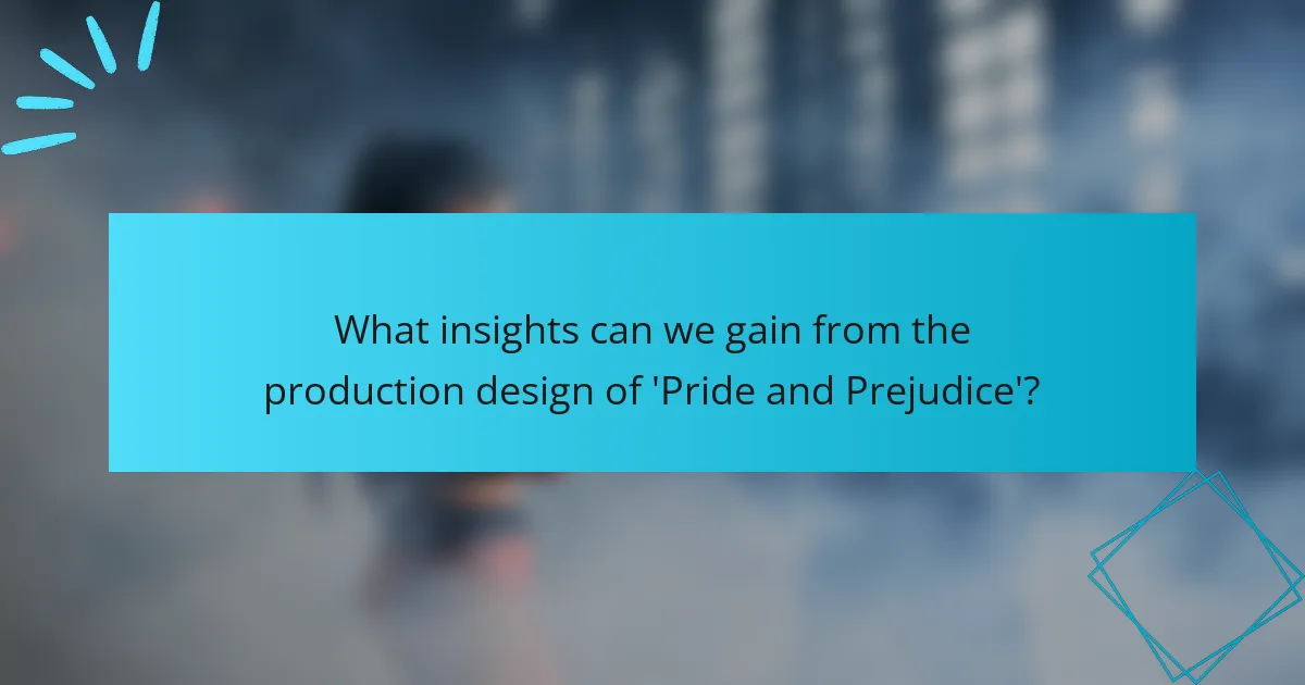 What insights can we gain from the production design of 'Pride and Prejudice'?