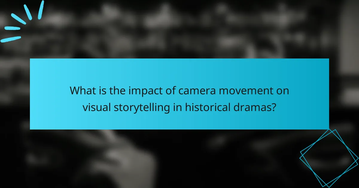 What is the impact of camera movement on visual storytelling in historical dramas?
