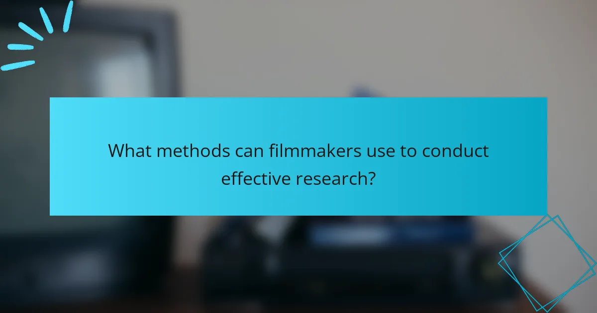 What methods can filmmakers use to conduct effective research?