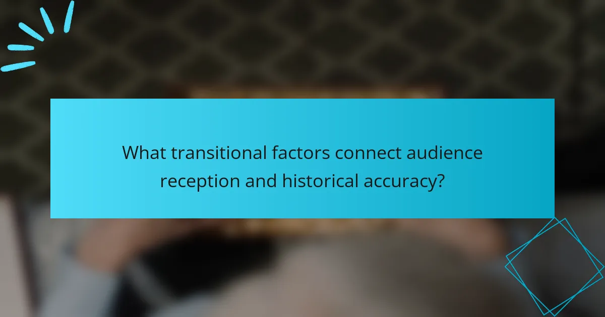 What transitional factors connect audience reception and historical accuracy?